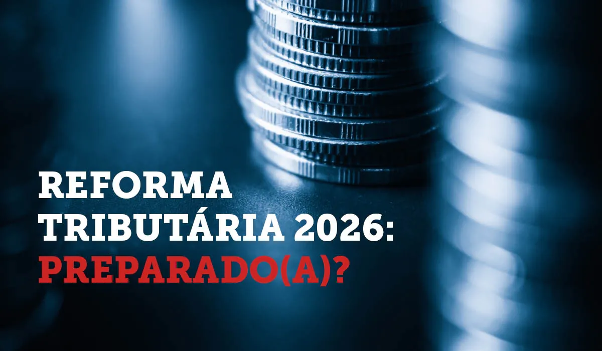 Reforma Tributária 2026: O que muda para empresas e empresários